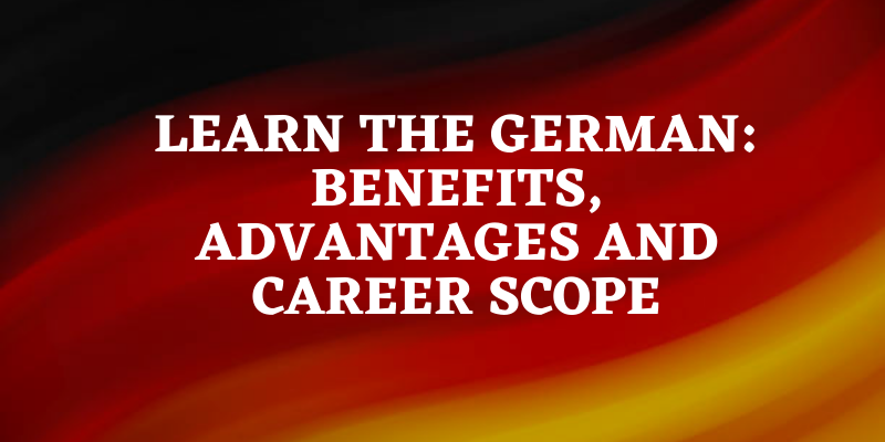 Learn the German: Benefits, Scope and Advantages of Learning German