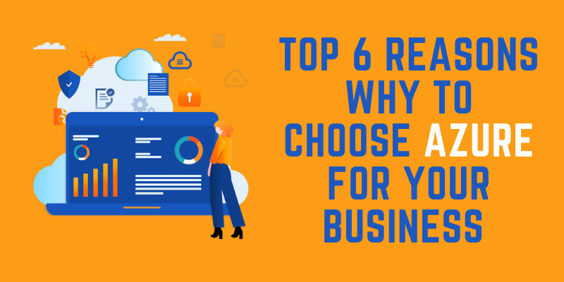 Top 6 Reasons Why to choose Azure for your Business