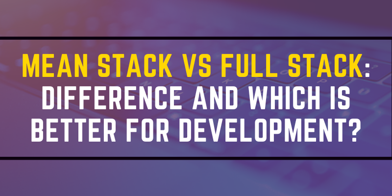 MEAN Stack Vs Full Stack