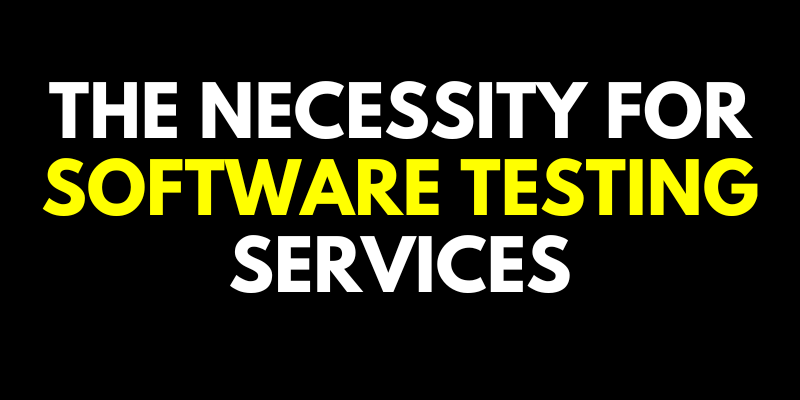 The Necessity for Software Testing Services