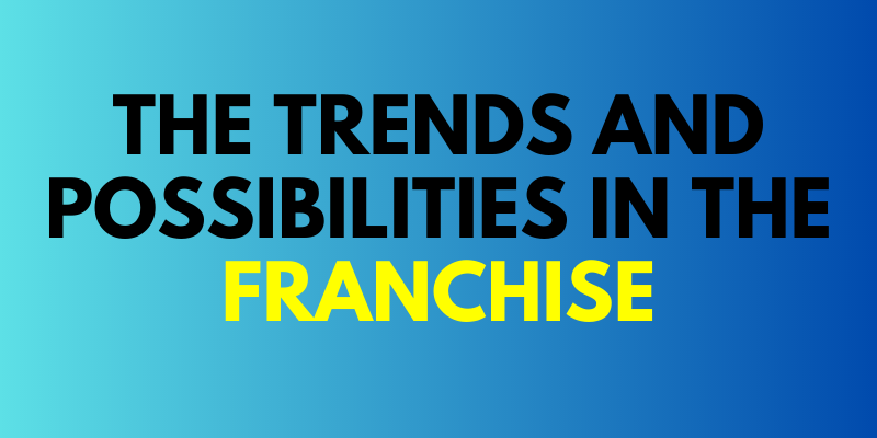 The Trends and Possibilities in the Franchise