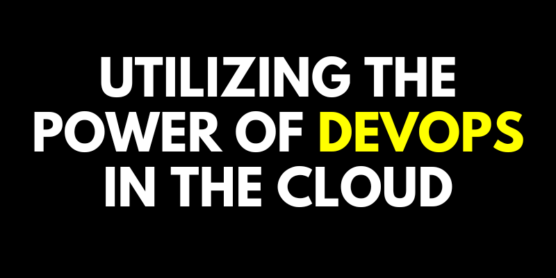 Utilizing the Power of DevOps in the Cloud