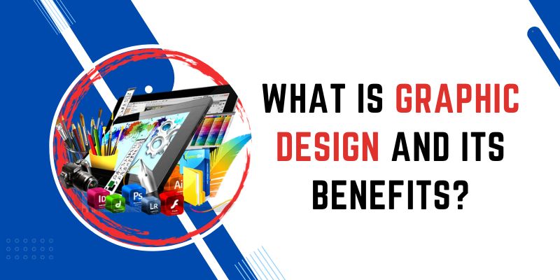 What is Graphic Design and Its Benefits?