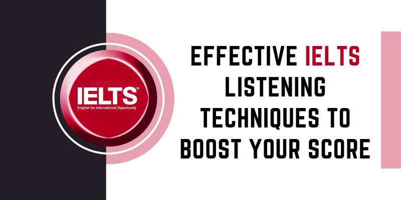 Effective IELTS Listening Techniques to Boost Your Score